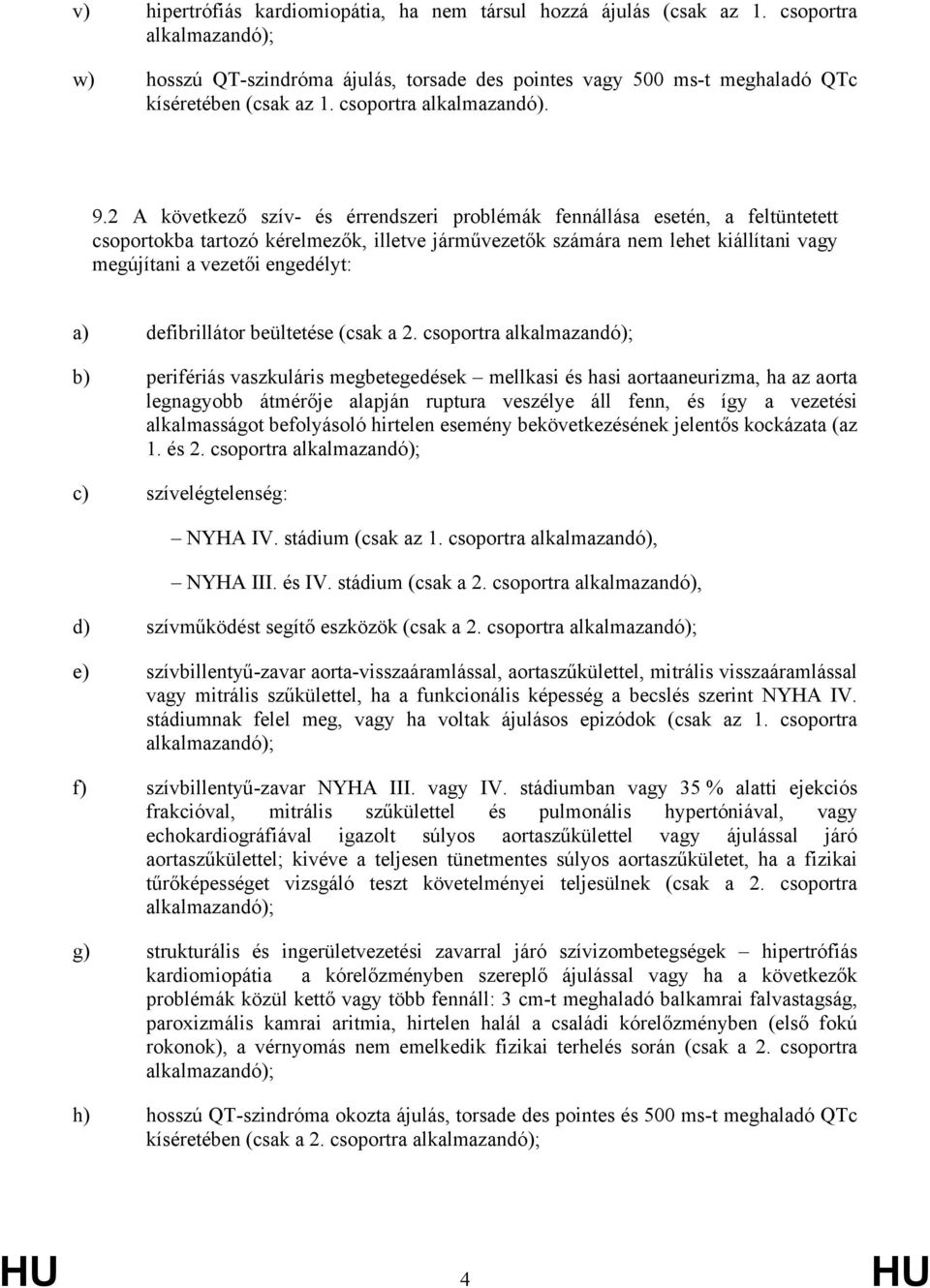 2 A következő szív- és érrendszeri problémák fennállása esetén, a feltüntetett csoportokba tartozó kérelmezők, illetve járművezetők számára nem lehet kiállítani vagy megújítani a vezetői engedélyt: