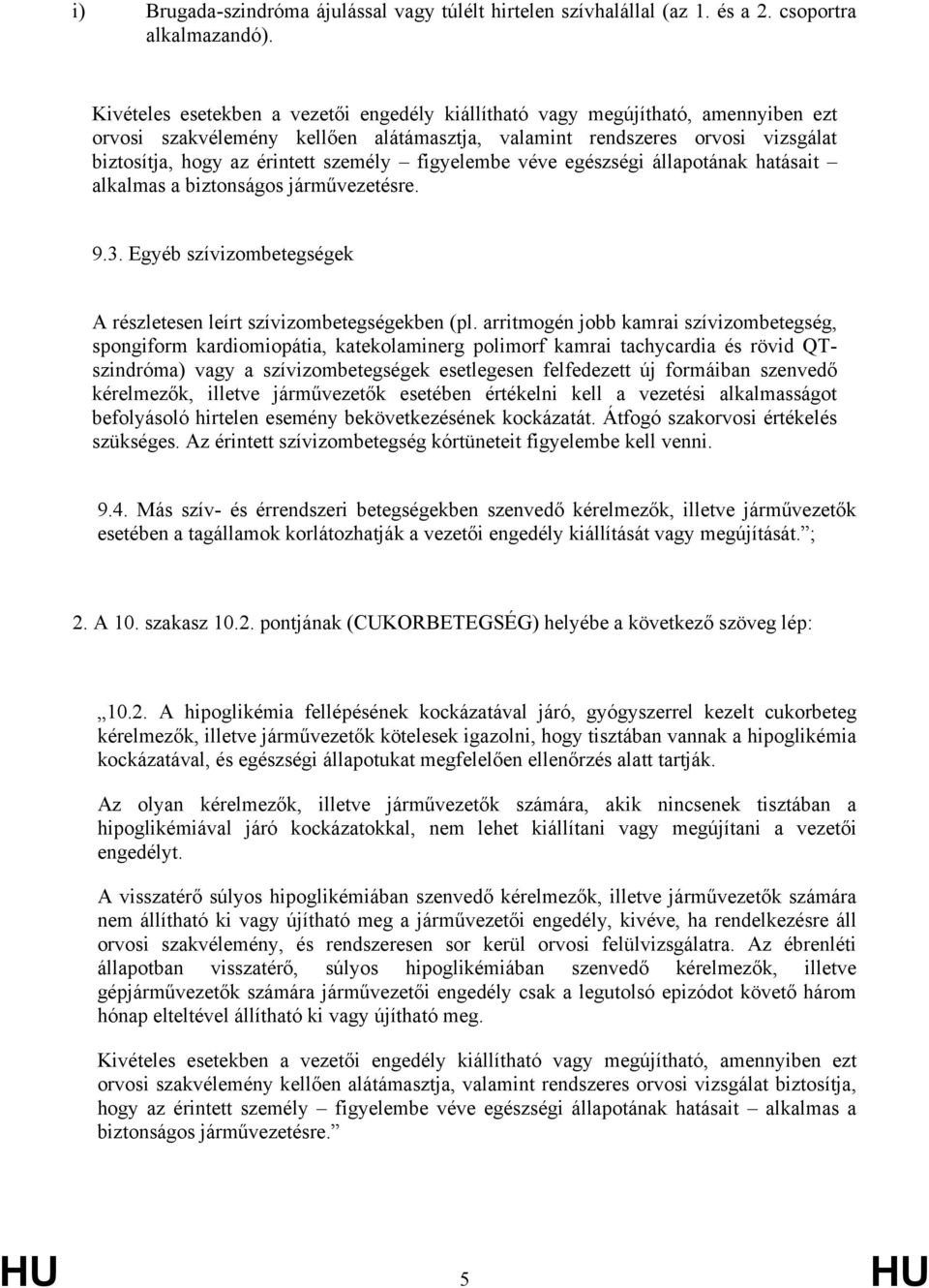 figyelembe véve egészségi állapotának hatásait alkalmas a biztonságos járművezetésre. 9.3. Egyéb szívizombetegségek A részletesen leírt szívizombetegségekben (pl.