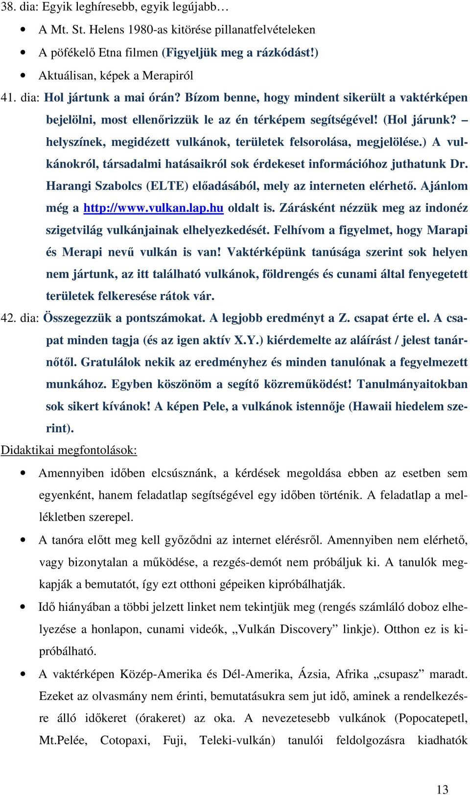 helyszínek, megidézett vulkánok, területek felsorolása, megjelölése.) A vulkánokról, társadalmi hatásaikról sok érdekeset információhoz juthatunk Dr.