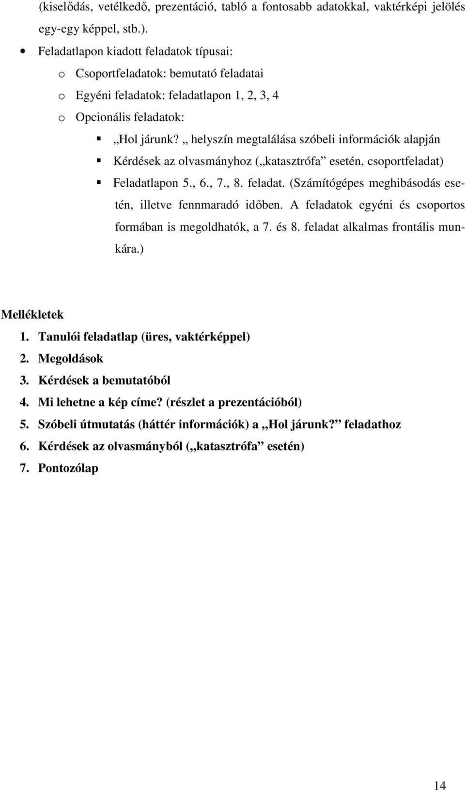 helyszín megtalálása szóbeli információk alapján Kérdések az olvasmányhoz ( katasztrófa esetén, csoportfeladat) Feladatlapon 5., 6., 7., 8. feladat.