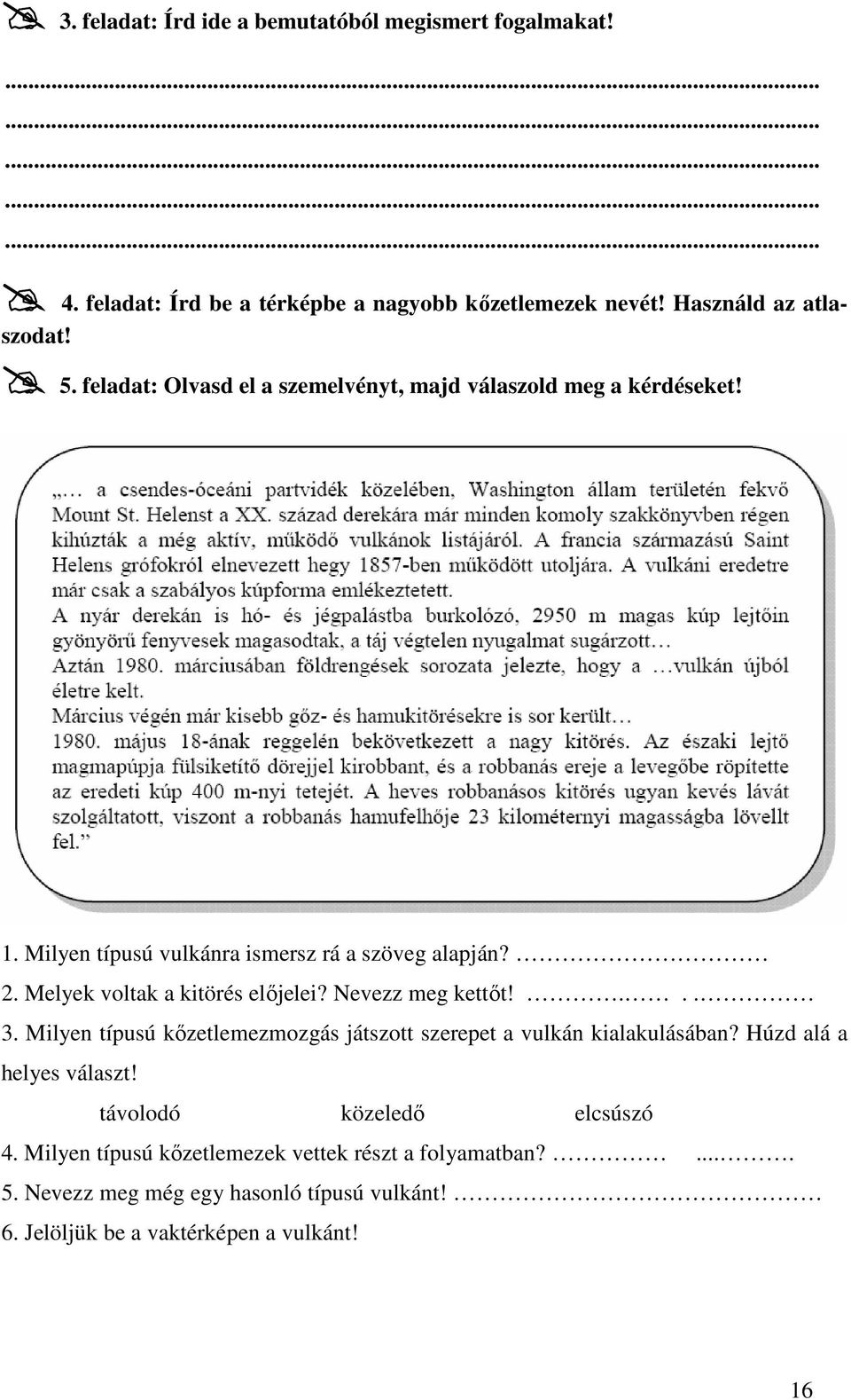 Melyek voltak a kitörés elıjelei? Nevezz meg kettıt!... 3. Milyen típusú kızetlemezmozgás játszott szerepet a vulkán kialakulásában?