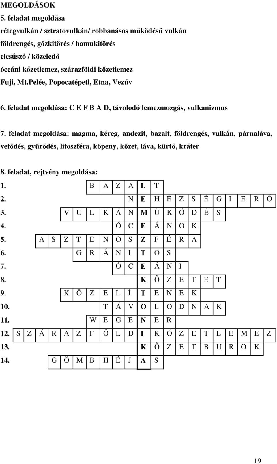 feladat megoldása: magma, kéreg, andezit, bazalt, földrengés, vulkán, párnaláva, vetıdés, győrıdés, litoszféra, köpeny, kızet, láva, kürtı, kráter 8. feladat, rejtvény megoldása: 1. B A Z A L T 2.