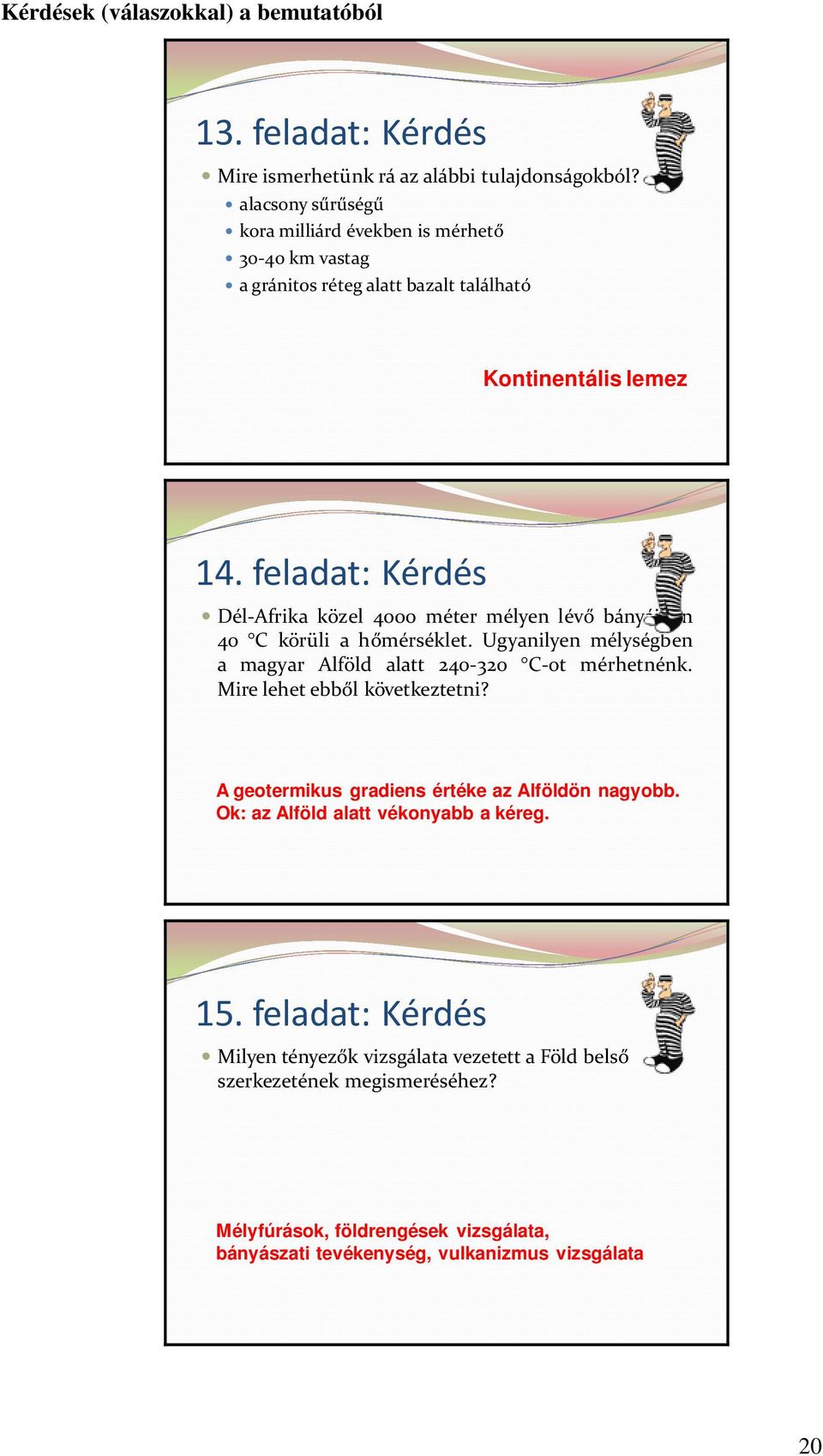 feladat: Kérdés Dél-Afrika közel 4000 méter mélyen lévő bányáiban 40 C körüli a hőmérséklet. Ugyanilyen mélységben a magyar Alföld alatt 240-320 C-ot mérhetnénk.