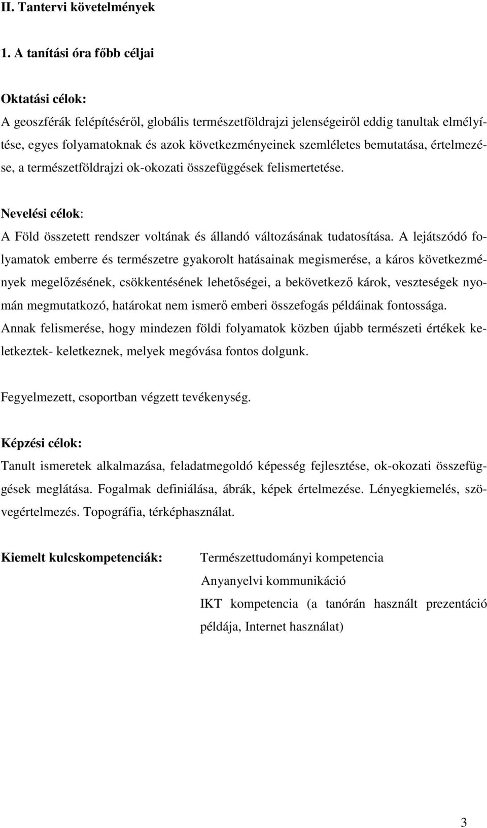 bemutatása, értelmezése, a természetföldrajzi ok-okozati összefüggések felismertetése. Nevelési célok: A Föld összetett rendszer voltának és állandó változásának tudatosítása.