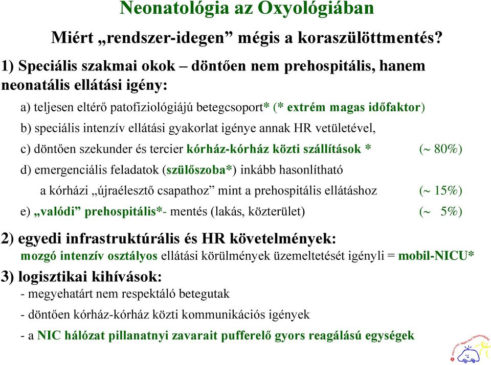 gyakorlat igénye annak HR vetületével, c) döntően szekunder és tercier kórház-kórház közti szállítások * ( 80%) d) emergenciális feladatok (szülőszoba*) inkább hasonlítható a kórházi újraélesztő