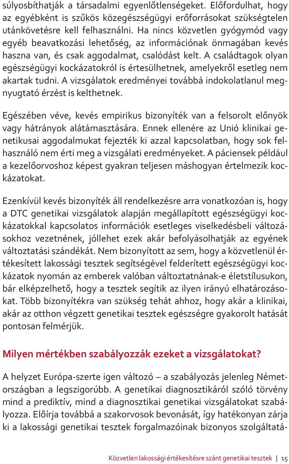 A családtagok olyan egészségügyi kockázatokról is értesülhetnek, amelyekről esetleg nem akartak tudni. A vizsgálatok eredményei továbbá indokolatlanul megnyugtató érzést is kelthetnek.