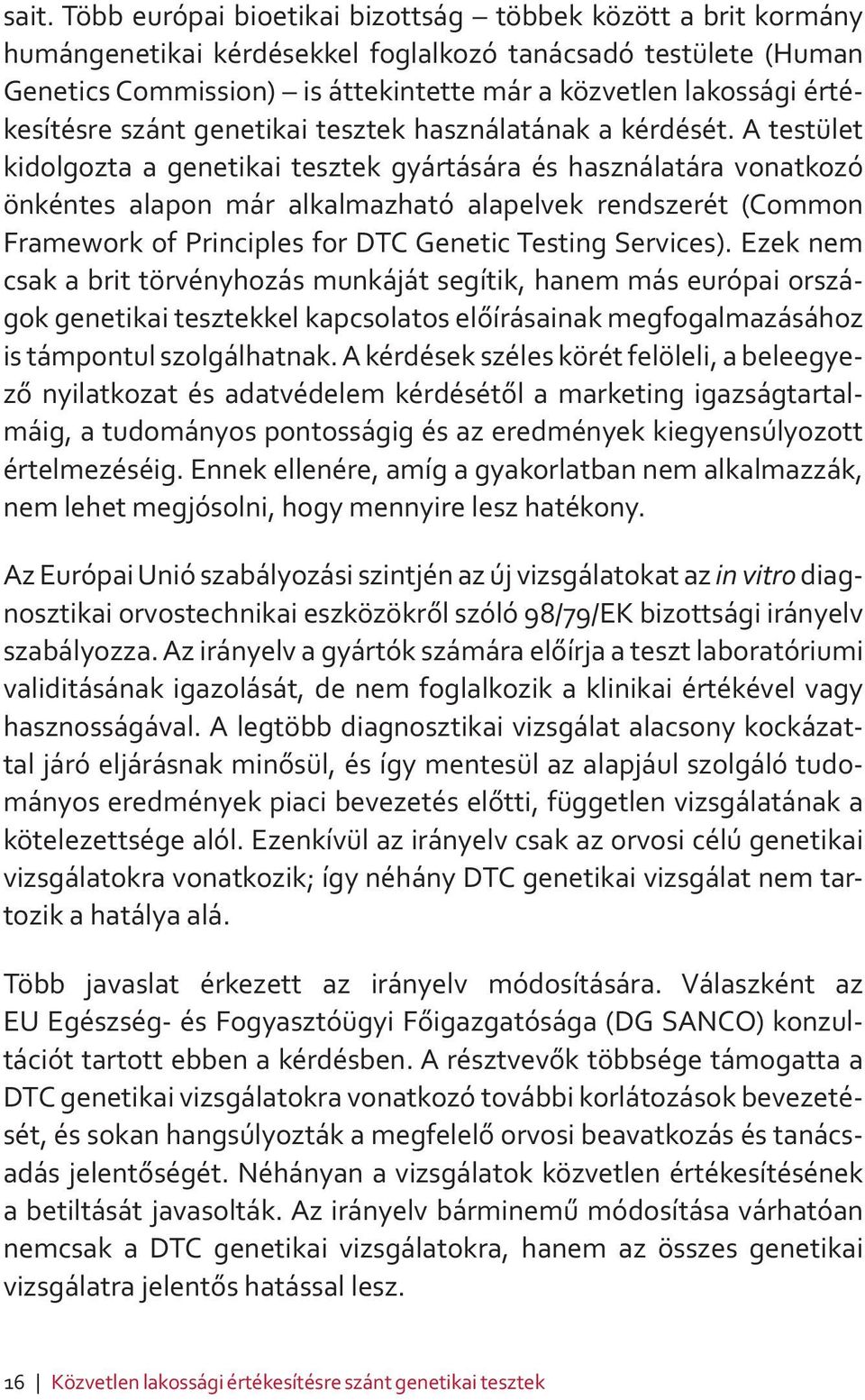 A testület kidolgozta a genetikai tesztek gyártására és használatára vonatkozó önkéntes alapon már alkalmazható alapelvek rendszerét (Common Framework of Principles for DTC Genetic Testing Services).