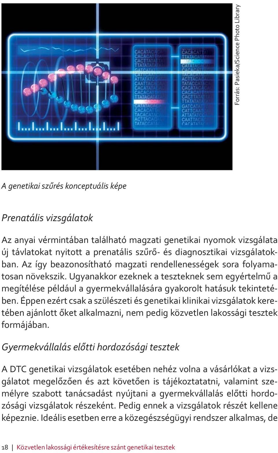 Ugyanakkor ezeknek a teszteknek sem egyértelmű a megítélése például a gyermekvállalására gyakorolt hatásuk tekintetében.