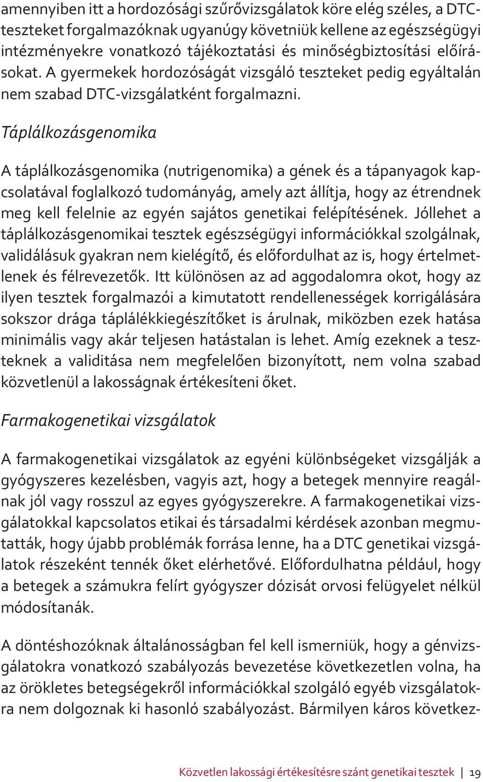 Táplálkozásgenomika A táplálkozásgenomika (nutrigenomika) a gének és a tápanyagok kapcsolatával foglalkozó tudományág, amely azt állítja, hogy az étrendnek meg kell felelnie az egyén sajátos
