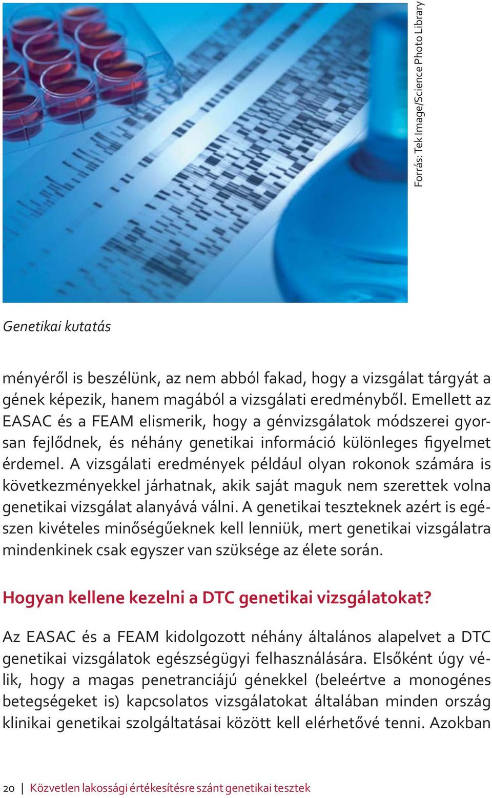 A vizsgálati eredmények például olyan rokonok számára is következményekkel járhatnak, akik saját maguk nem szerettek volna genetikai vizsgálat alanyává válni.