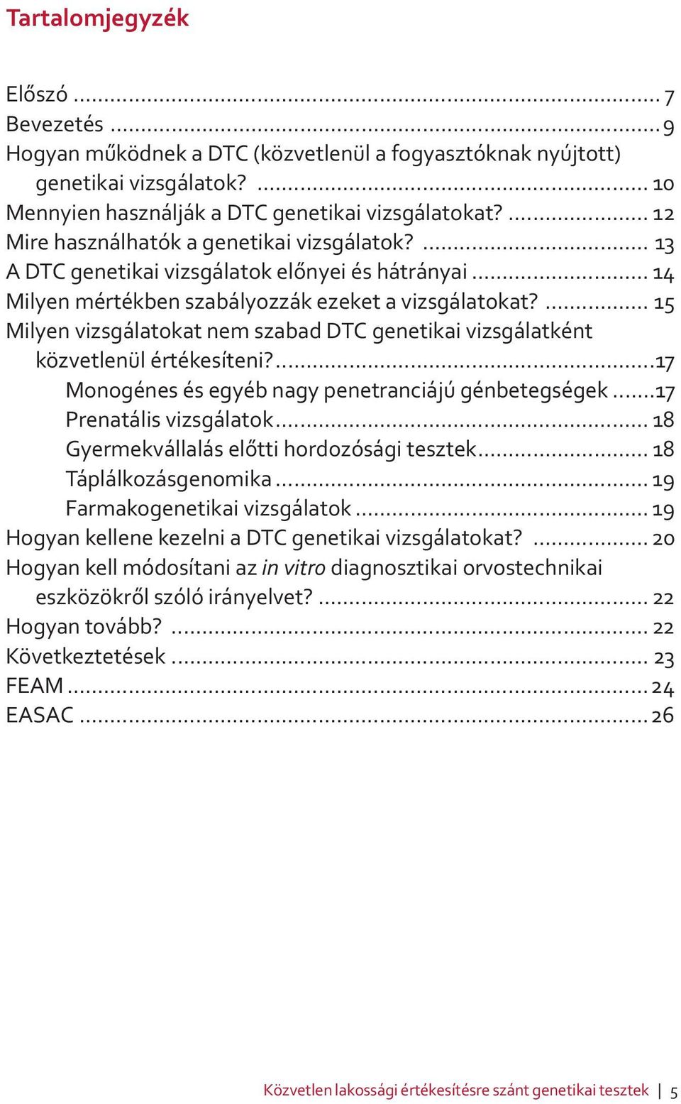 ... 15 Milyen vizsgálatokat nem szabad DTC genetikai vizsgálatként közvetlenül értékesíteni?...17 Monogénes és egyéb nagy penetranciájú génbetegségek...17 Prenatális vizsgálatok.