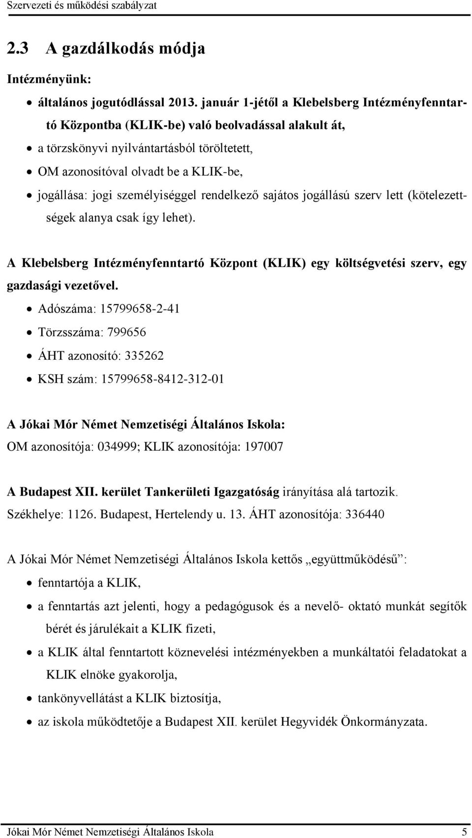 személyiséggel rendelkező sajátos jogállású szerv lett (kötelezettségek alanya csak így lehet). A Klebelsberg Intézményfenntartó Központ (KLIK) egy költségvetési szerv, egy gazdasági vezetővel.