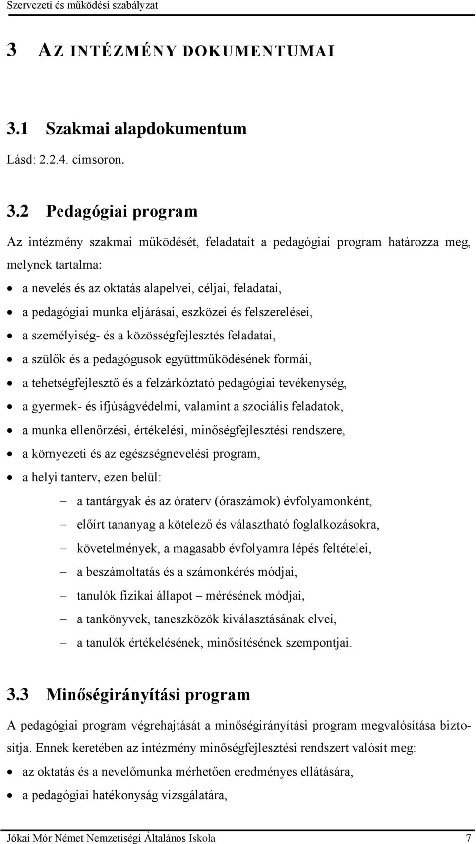 2 Pedagógiai program Az intézmény szakmai működését, feladatait a pedagógiai program határozza meg, melynek tartalma: a nevelés és az oktatás alapelvei, céljai, feladatai, a pedagógiai munka