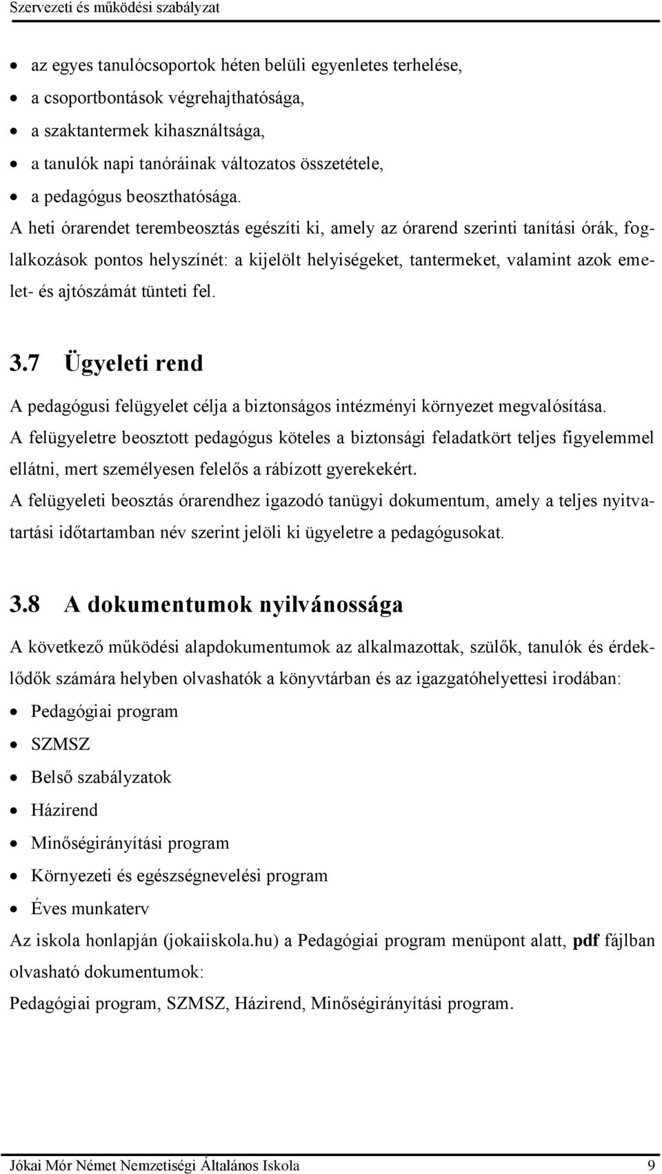 A heti órarendet terembeosztás egészíti ki, amely az órarend szerinti tanítási órák, foglalkozások pontos helyszínét: a kijelölt helyiségeket, tantermeket, valamint azok emelet- és ajtószámát tünteti