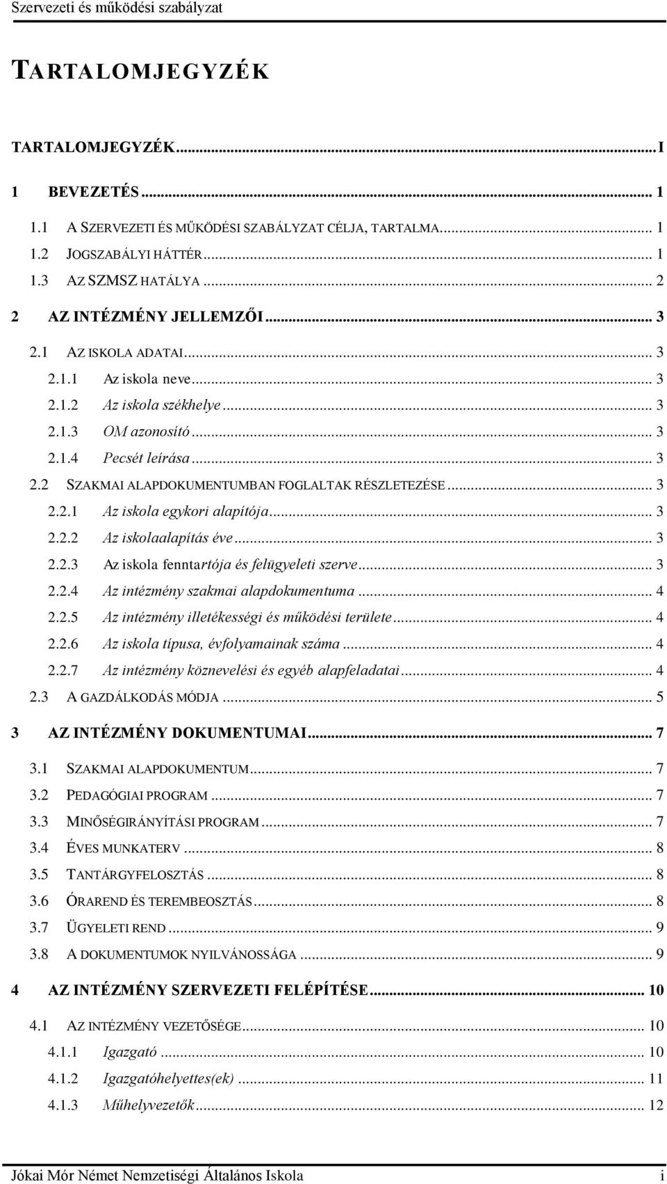 .. 3 2.2.2 Az iskolaalapítás éve... 3 2.2.3 Az iskola fenntartója és felügyeleti szerve... 3 2.2.4 Az intézmény szakmai alapdokumentuma... 4 2.2.5 Az intézmény illetékességi és működési területe... 4 2.2.6 Az iskola típusa, évfolyamainak száma.