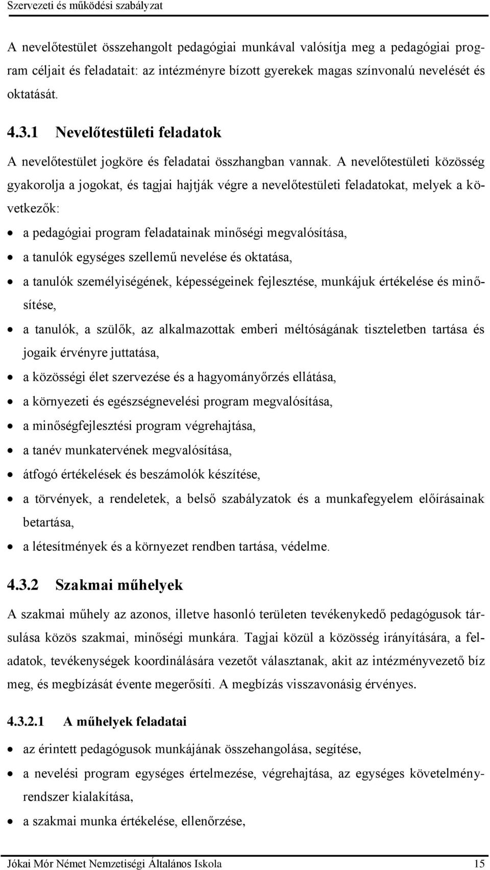 A nevelőtestületi közösség gyakorolja a jogokat, és tagjai hajtják végre a nevelőtestületi feladatokat, melyek a következők: a pedagógiai program feladatainak minőségi megvalósítása, a tanulók