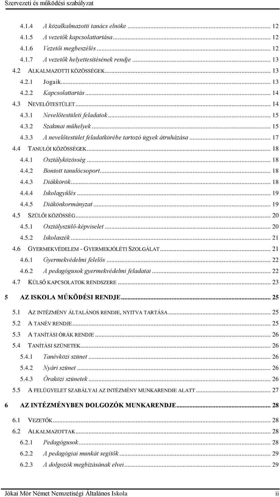 4 TANULÓI KÖZÖSSÉGEK... 18 4.4.1 Osztályközösség... 18 4.4.2 Bontott tanulócsoport... 18 4.4.3 Diákkörök... 18 4.4.4 Iskolagyűlés... 19 4.4.5 Diákönkormányzat... 19 4.5 SZÜLŐI KÖZÖSSÉG... 20 4.5.1 Osztályszülő-képviselet.