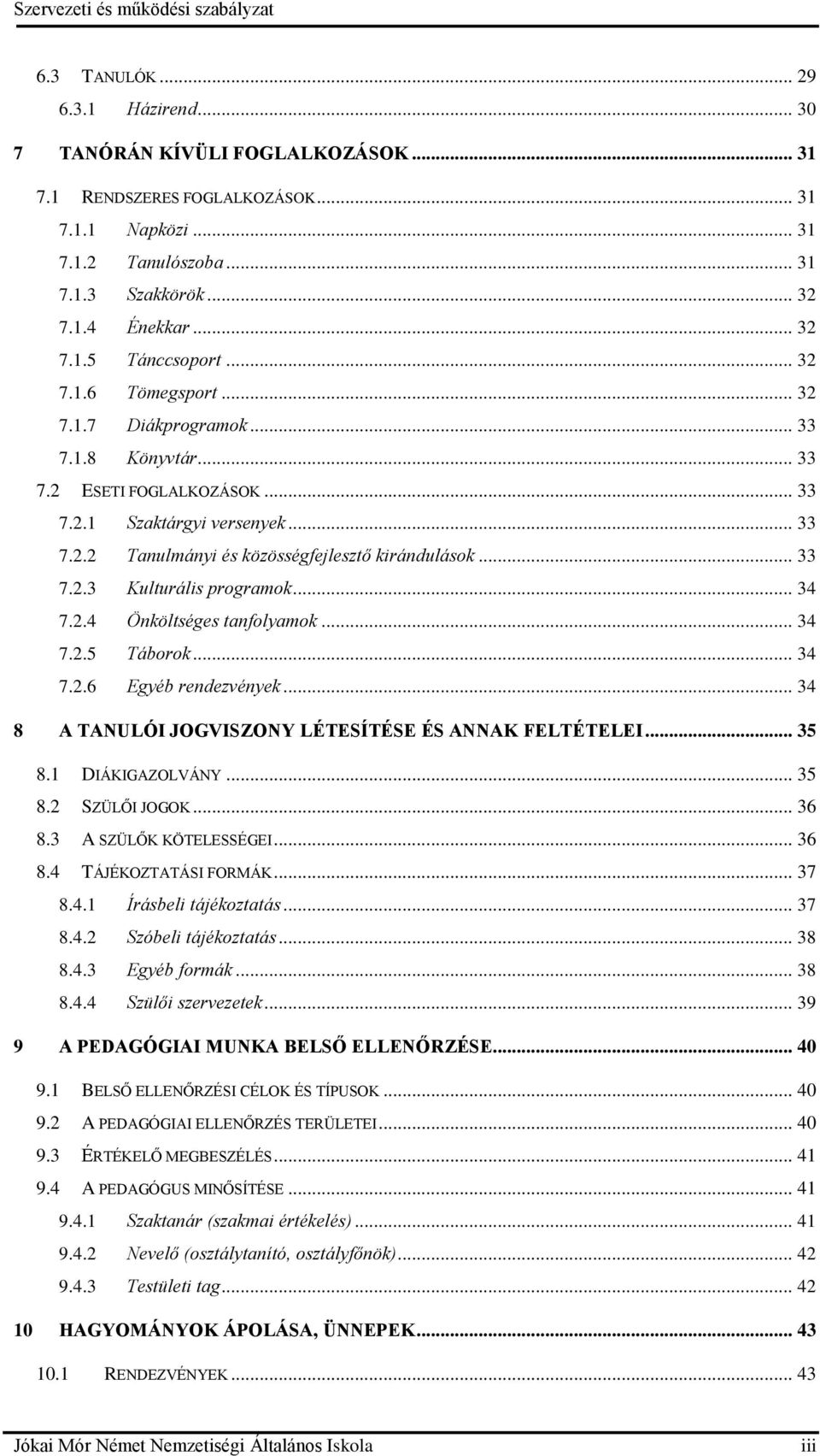 .. 34 7.2.4 Önköltséges tanfolyamok... 34 7.2.5 Táborok... 34 7.2.6 Egyéb rendezvények... 34 8 A TANULÓI JOGVISZONY LÉTESÍTÉSE ÉS ANNAK FELTÉTELEI... 35 8.1 DIÁKIGAZOLVÁNY... 35 8.2 SZÜLŐI JOGOK.