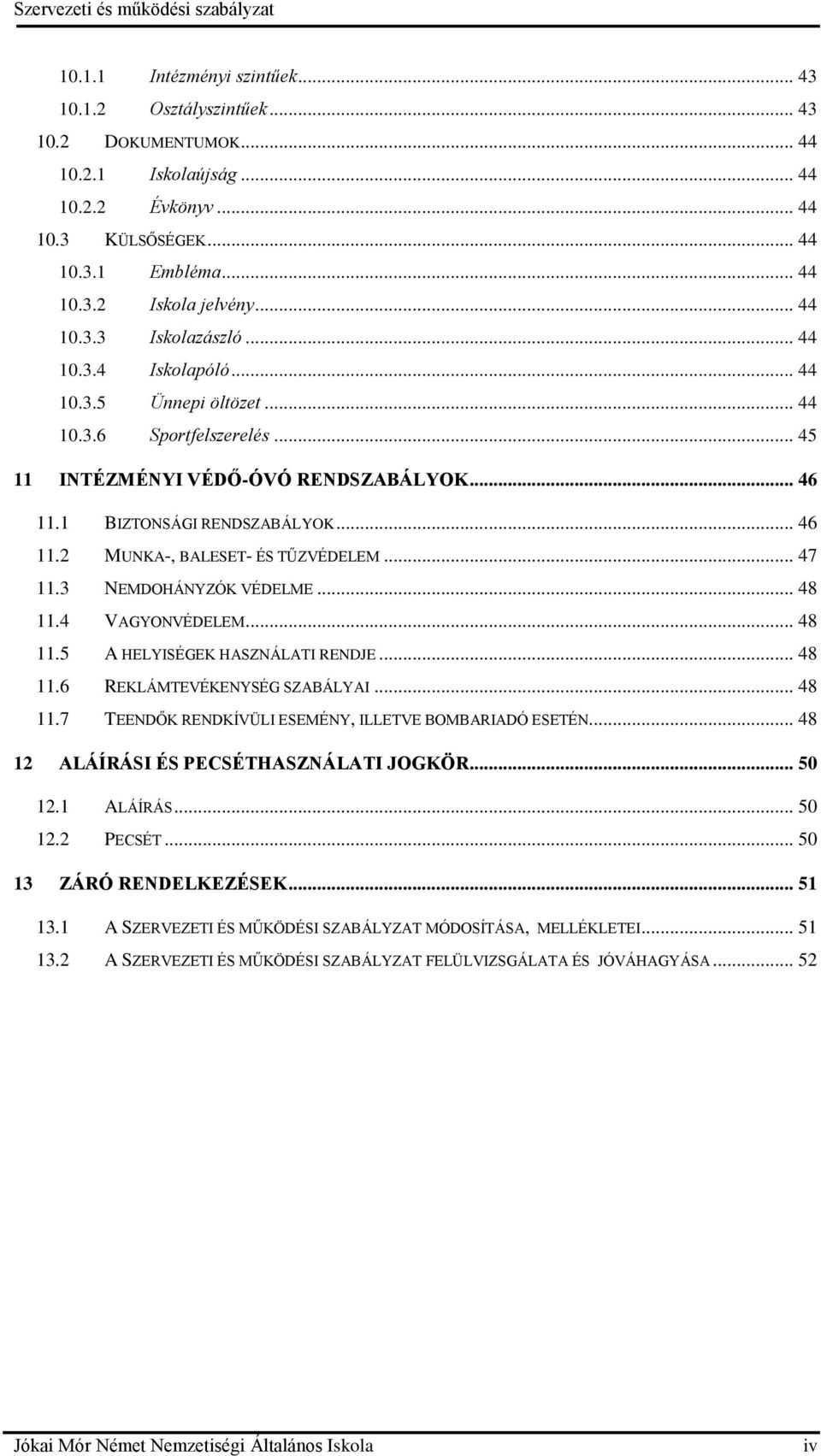 .. 47 11.3 NEMDOHÁNYZÓK VÉDELME... 48 11.4 VAGYONVÉDELEM... 48 11.5 A HELYISÉGEK HASZNÁLATI RENDJE... 48 11.6 REKLÁMTEVÉKENYSÉG SZABÁLYAI... 48 11.7 TEENDŐK RENDKÍVÜLI ESEMÉNY, ILLETVE BOMBARIADÓ ESETÉN.