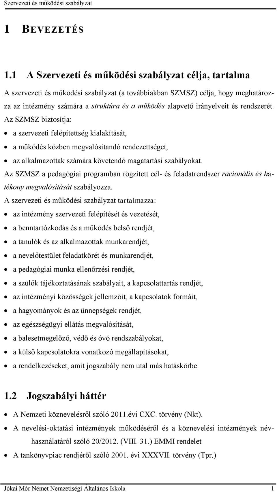 irányelveit és rendszerét. Az SZMSZ biztosítja: a szervezeti felépítettség kialakítását, a működés közben megvalósítandó rendezettséget, az alkalmazottak számára követendő magatartási szabályokat.