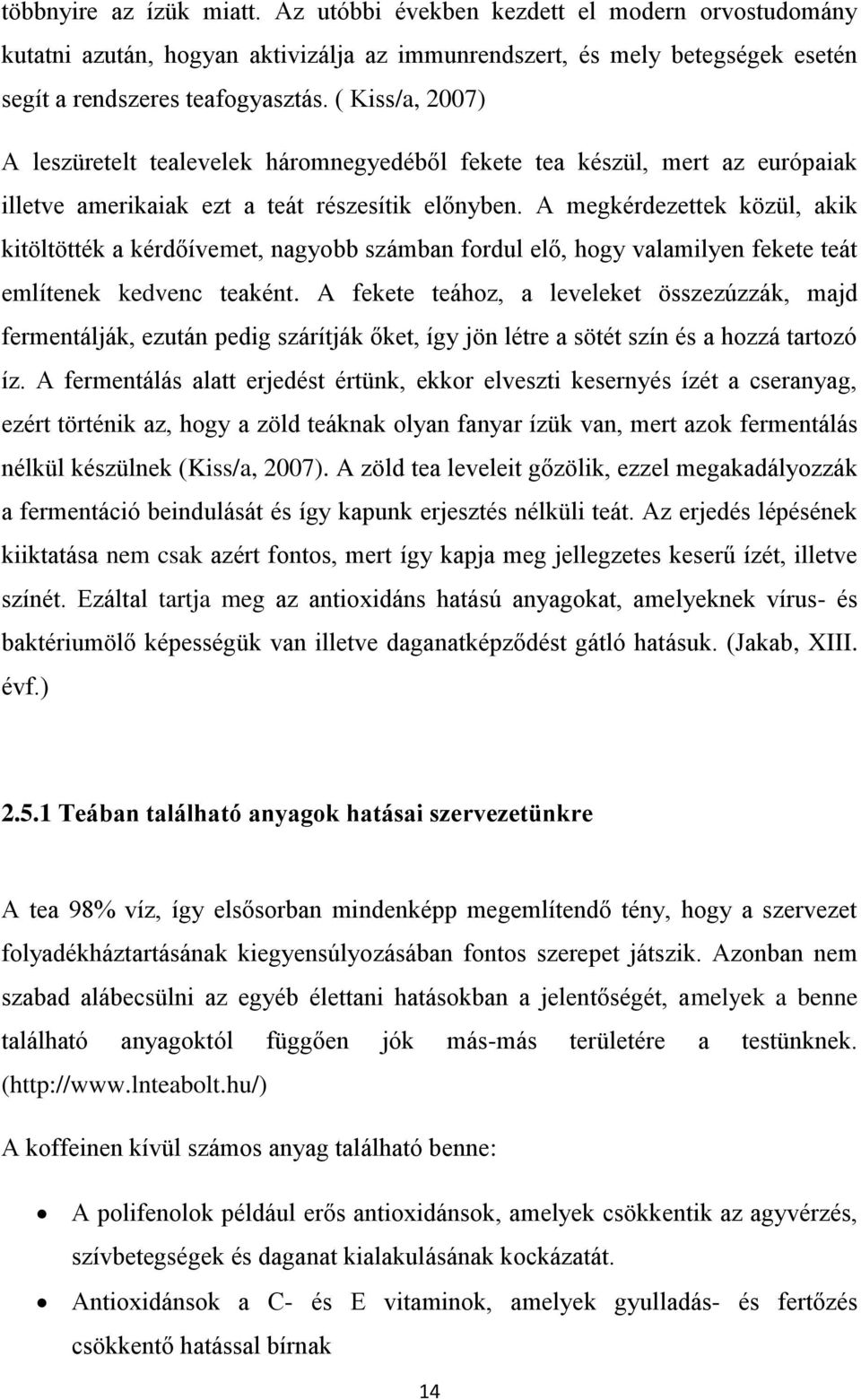 A megkérdezettek közül, akik kitöltötték a kérdőívemet, nagyobb számban fordul elő, hogy valamilyen fekete teát említenek kedvenc teaként.