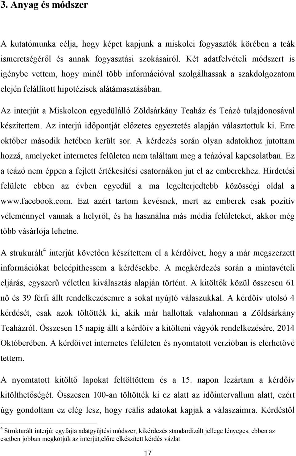 Az interjút a Miskolcon egyedülálló Zöldsárkány Teaház és Teázó tulajdonosával készítettem. Az interjú időpontját előzetes egyeztetés alapján választottuk ki. Erre október második hetében került sor.