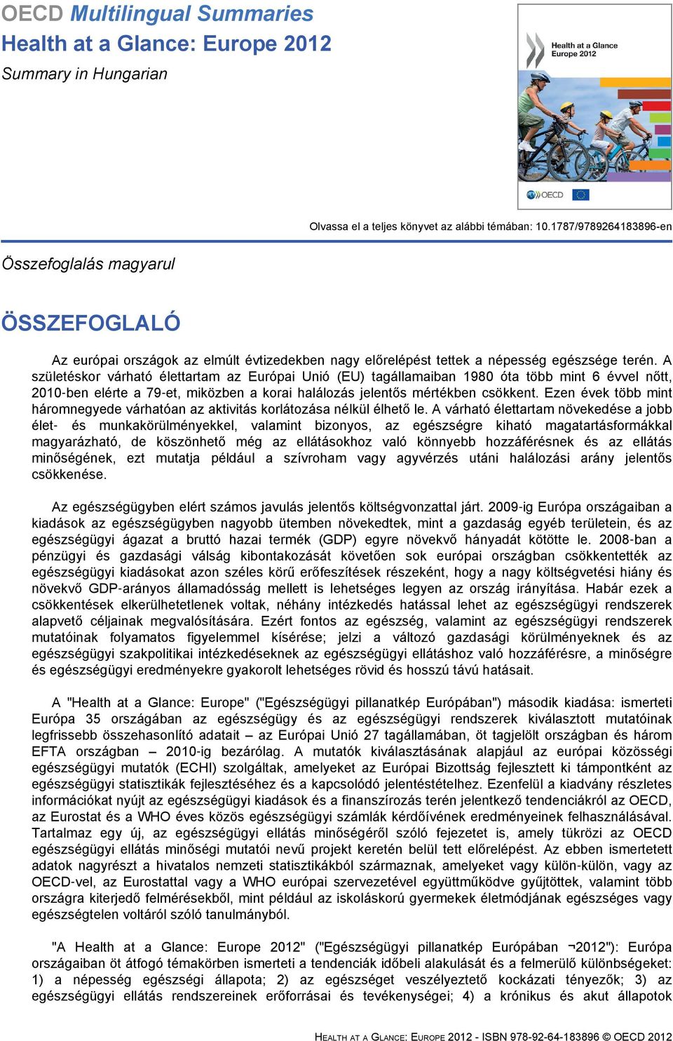 A születéskor várható élettartam az Európai Unió (EU) tagállamaiban 1980 óta több mint 6 évvel nőtt, 2010 ben elérte a 79 et, miközben a korai halálozás jelentős mértékben csökkent.