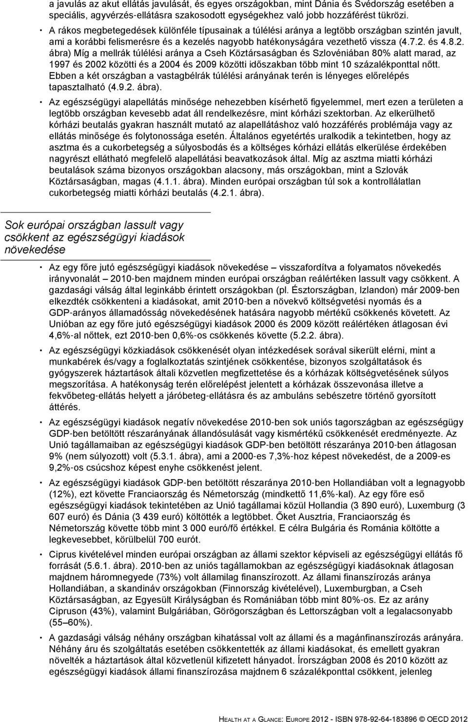 és 4.8.2. ábra) Míg a mellrák túlélési aránya a Cseh Köztársaságban és Szlovéniában 80% alatt marad, az 1997 és 2002 közötti és a 2004 és 2009 közötti időszakban több mint 10 százalékponttal nőtt.