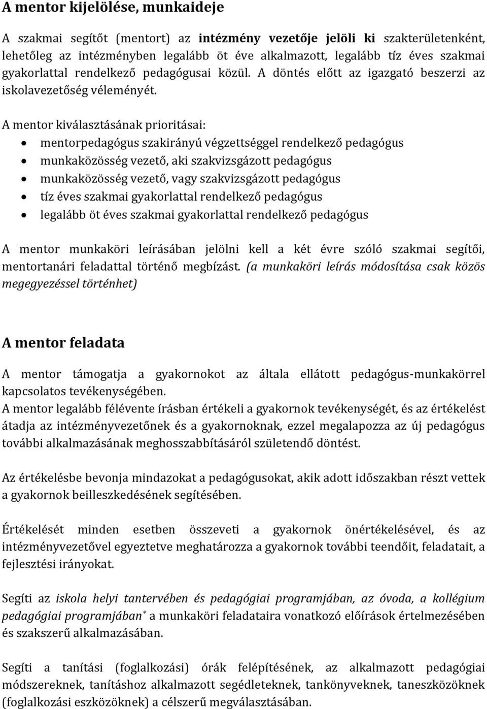 A mentor kiválasztásának prioritásai: mentorpedagógus szakirányú végzettséggel rendelkező pedagógus munkaközösség vezető, aki szakvizsgázott pedagógus munkaközösség vezető, vagy szakvizsgázott