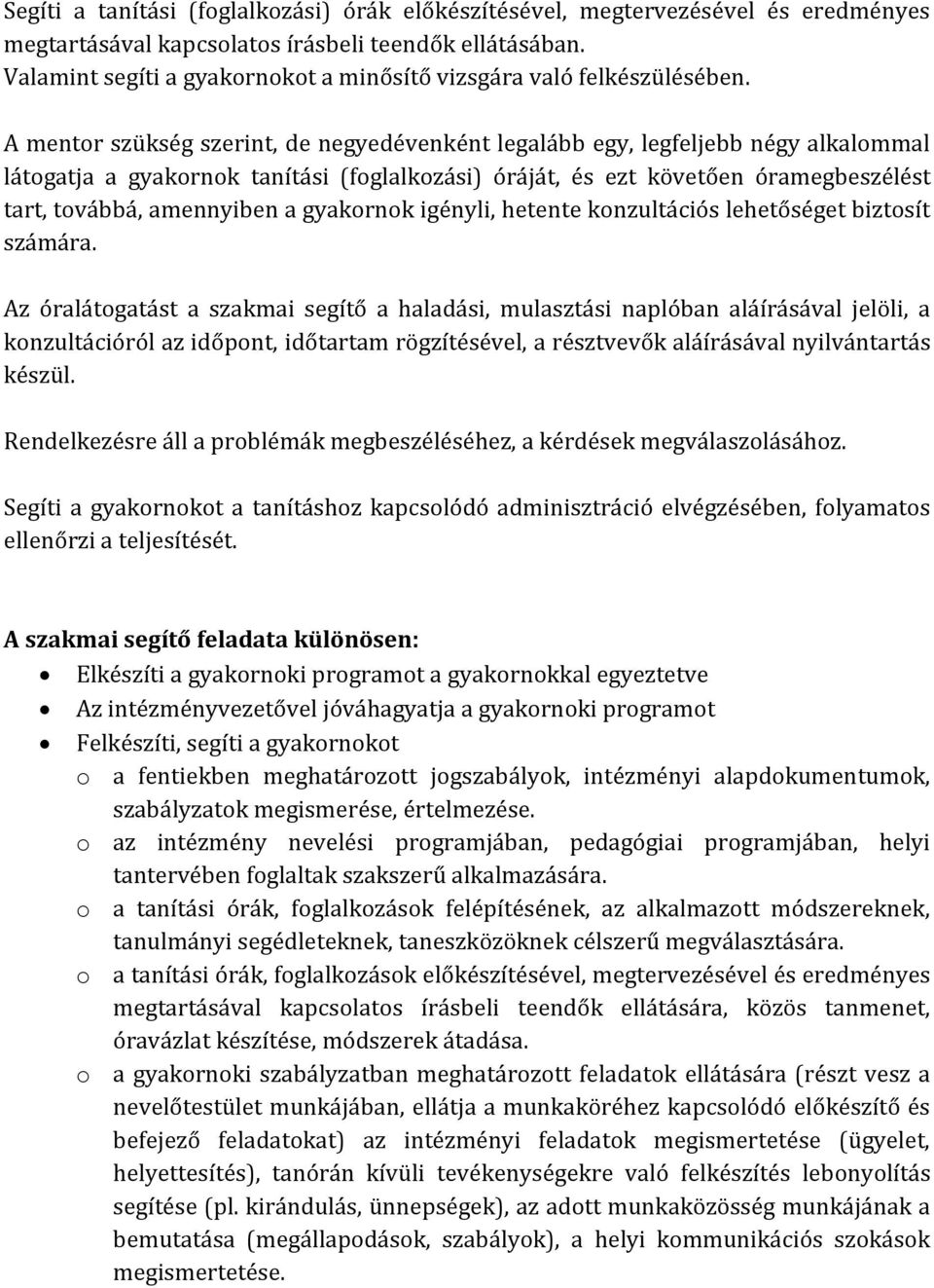 A mentor szükség szerint, de negyedévenként legalább egy, legfeljebb négy alkalommal látogatja a gyakornok tanítási (foglalkozási) óráját, és ezt követően óramegbeszélést tart, továbbá, amennyiben a