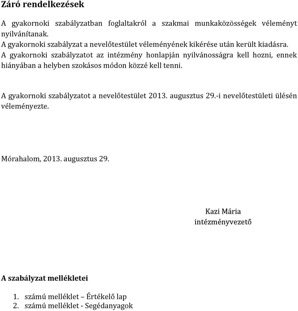 A gyakornoki szabályzatot az intézmény honlapján nyilvánosságra kell hozni, ennek hiányában a helyben szokásos módon közzé kell tenni.