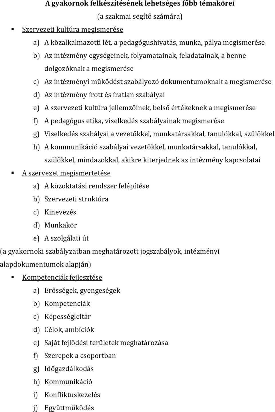 szervezeti kultúra jellemzőinek, belső értékeknek a megismerése f) A pedagógus etika, viselkedés szabályainak megismerése g) Viselkedés szabályai a vezetőkkel, munkatársakkal, tanulókkal, szülőkkel