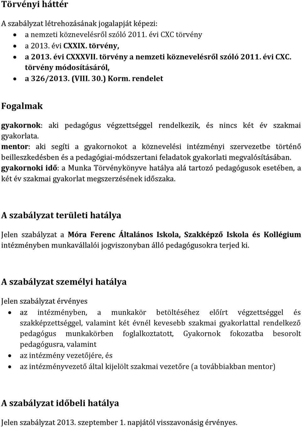 rendelet Fogalmak gyakornok: aki pedagógus végzettséggel rendelkezik, és nincs két év szakmai gyakorlata.