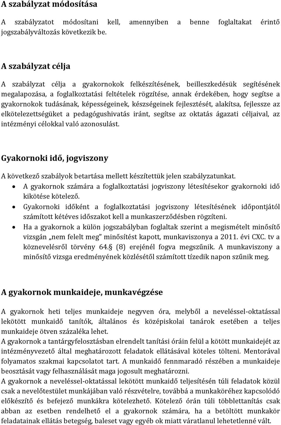 tudásának, képességeinek, készségeinek fejlesztését, alakítsa, fejlessze az elkötelezettségüket a pedagógushivatás iránt, segítse az oktatás ágazati céljaival, az intézményi célokkal való azonosulást.