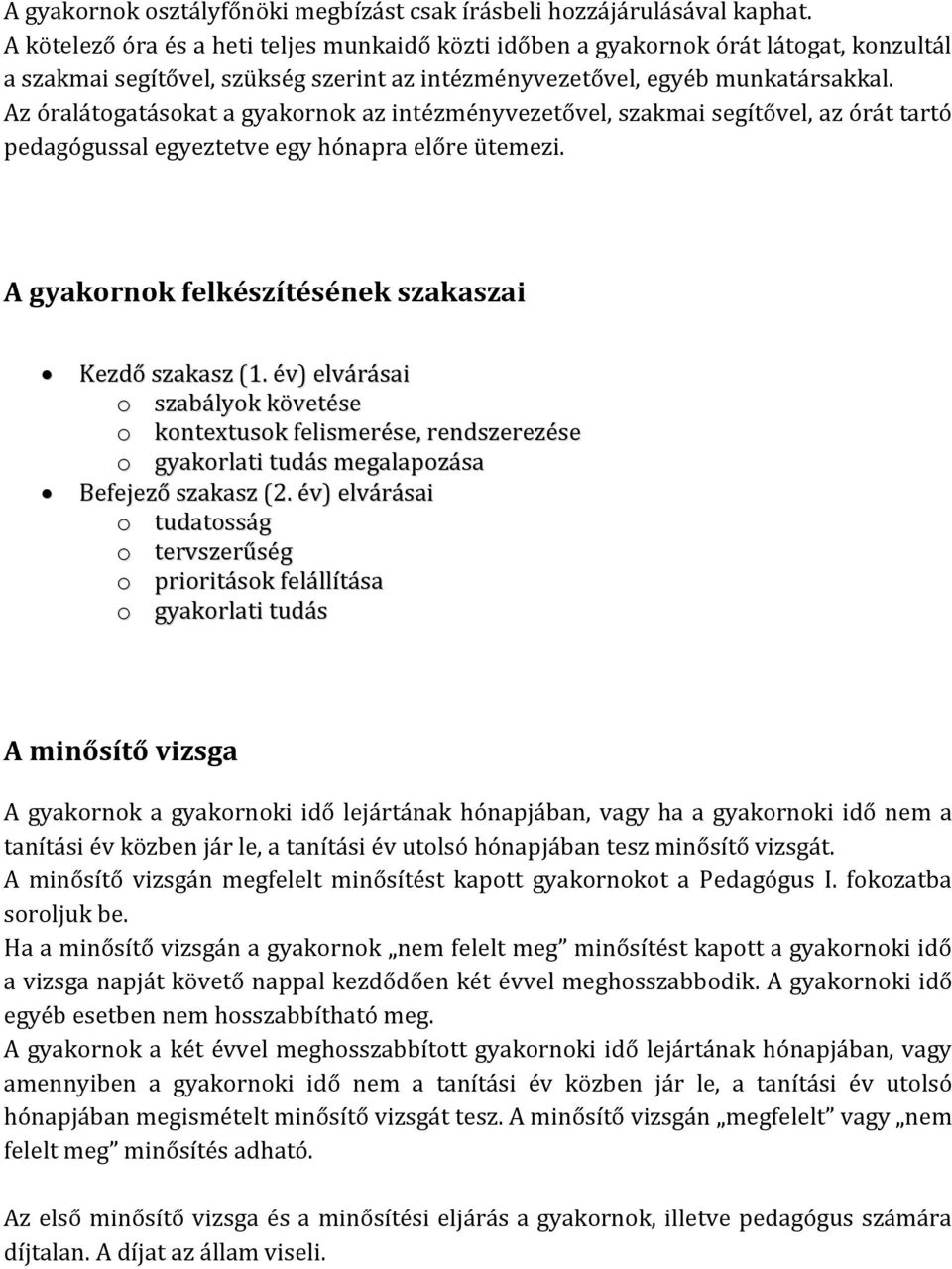 Az óralátogatásokat a gyakornok az intézményvezetővel, szakmai segítővel, az órát tartó pedagógussal egyeztetve egy hónapra előre ütemezi. A gyakornok felkészítésének szakaszai Kezdő szakasz (1.