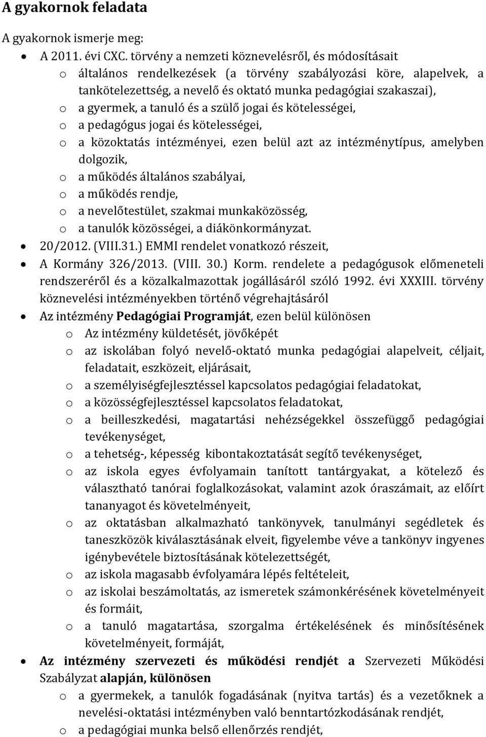 tanuló és a szülő jogai és kötelességei, o a pedagógus jogai és kötelességei, o a közoktatás intézményei, ezen belül azt az intézménytípus, amelyben dolgozik, o a működés általános szabályai, o a