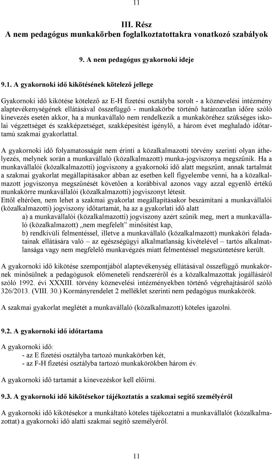 nem rendelkezik a munkaköréhez szükséges iskolai végzettséget és szakképzetséget, szakképesítést igénylő, a három évet meghaladó időtartamú szakmai gyakorlattal.