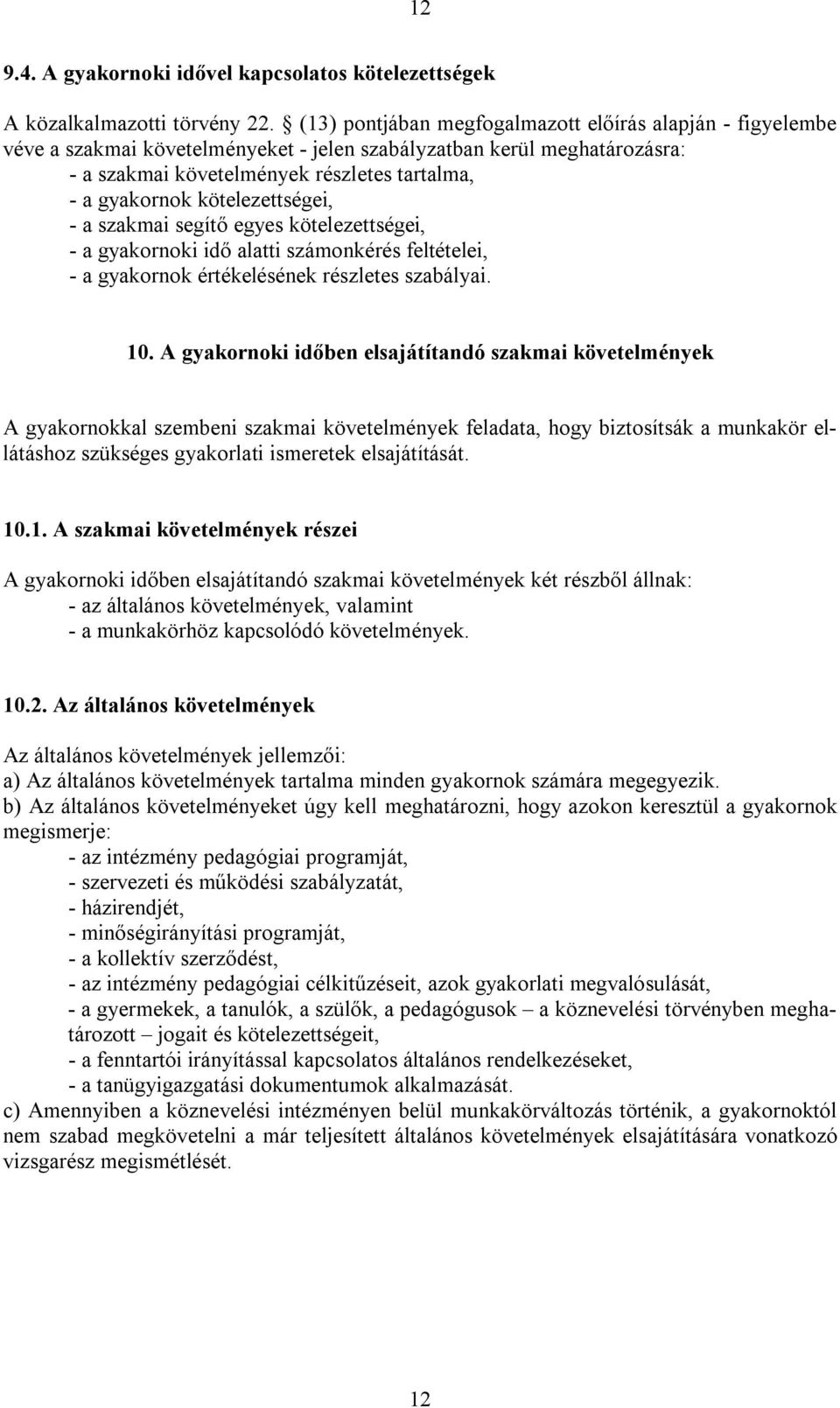 kötelezettségei, - a szakmai segítő egyes kötelezettségei, - a gyakornoki idő alatti számonkérés feltételei, - a gyakornok értékelésének részletes szabályai. 10.