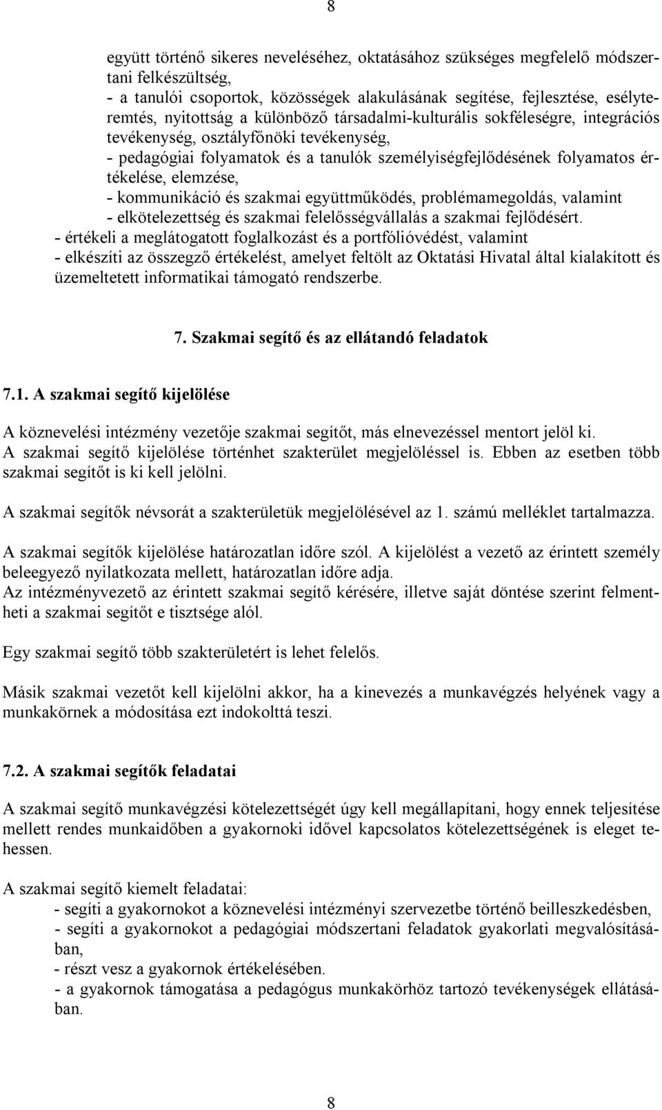 kommunikáció és szakmai együttműködés, problémamegoldás, valamint - elkötelezettség és szakmai felelősségvállalás a szakmai fejlődésért.