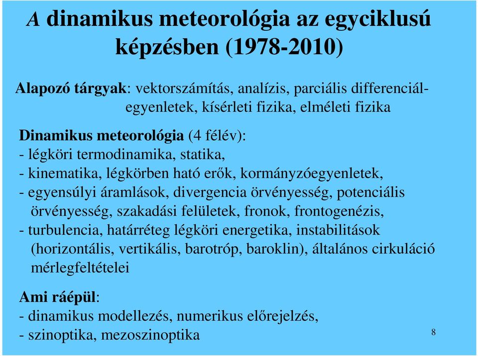 áramlások, divergencia örvényesség, potenciális örvényesség, szakadási felületek, fronok, frontogenézis, - turbulencia, határréteg légköri energetika,