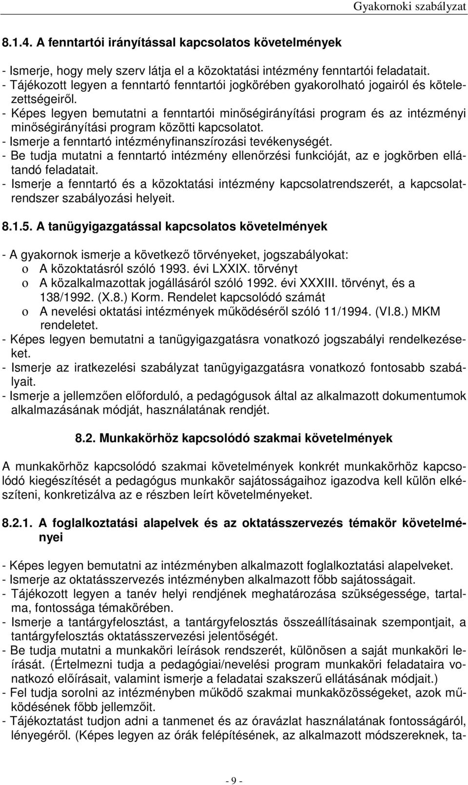 - Képes legyen bemutatni a fenntartói minőségirányítási program és az intézményi minőségirányítási program közötti kapcsolatot. - Ismerje a fenntartó intézményfinanszírozási tevékenységét.