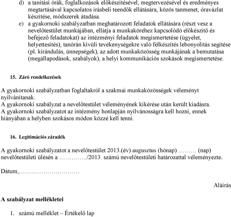 megismertetése (ügyelet, helyettesítés), tanórán kívüli tevékenységekre való felkészítés lebonyolítás segítése (pl.