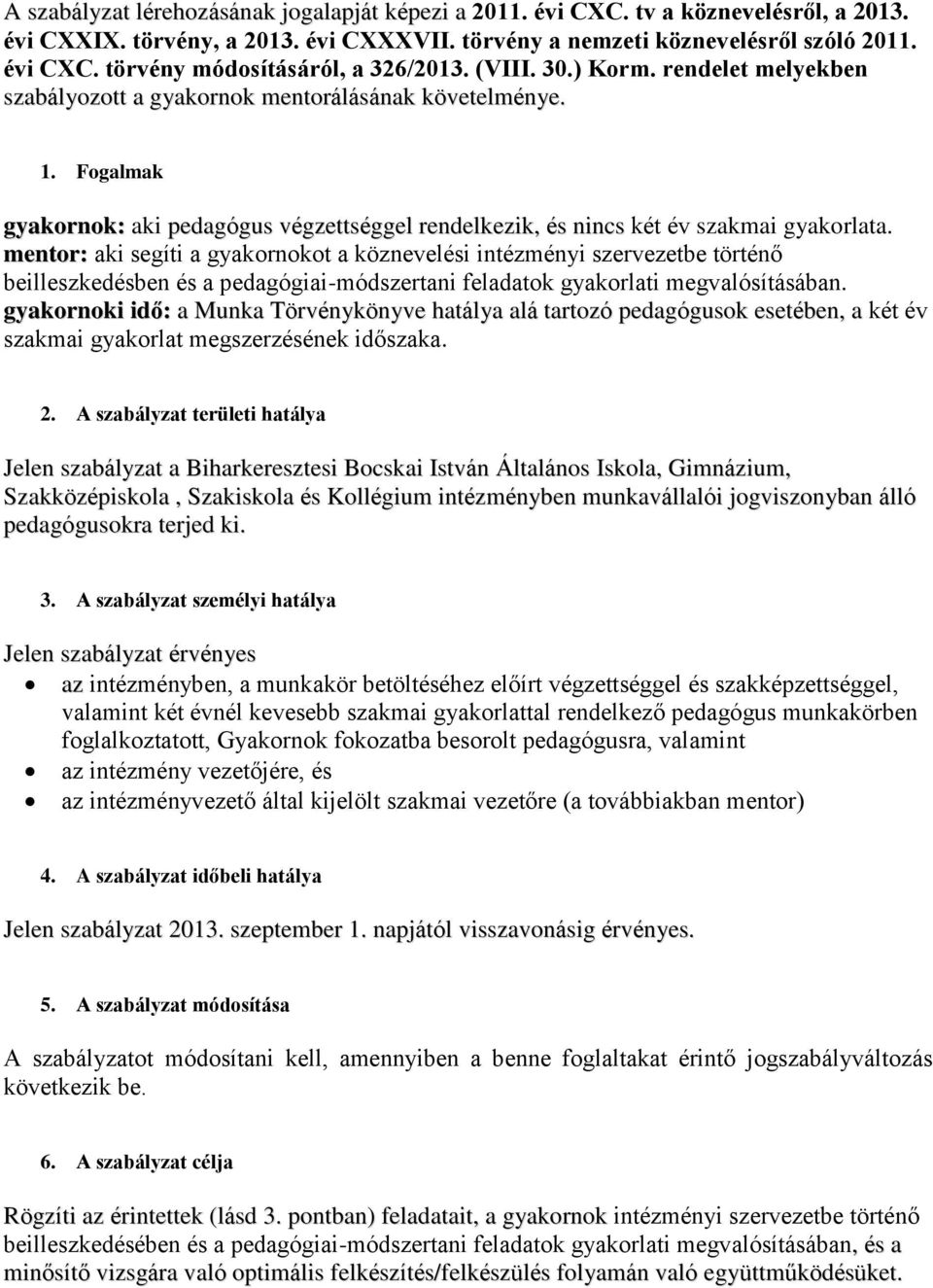 mentor: aki segíti a gyakornokot a köznevelési intézményi szervezetbe történő beilleszkedésben és a pedagógiai-módszertani feladatok gyakorlati megvalósításában.