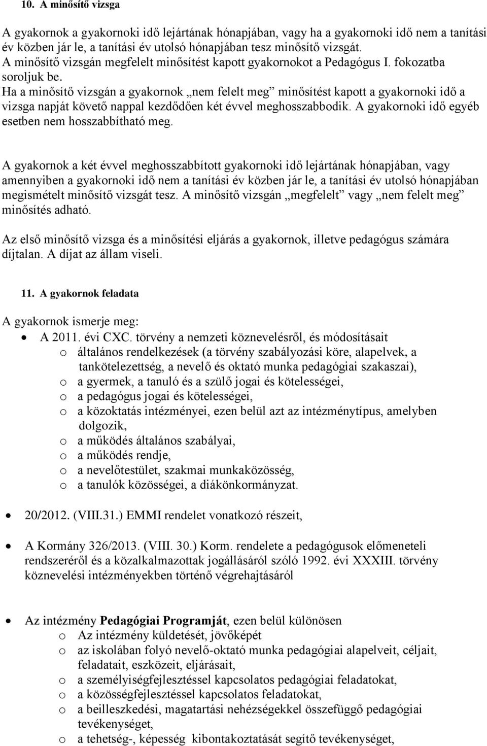 Ha a minősítő vizsgán a gyakornok nem felelt meg minősítést kapott a gyakornoki idő a vizsga napját követő nappal kezdődően két évvel meghosszabbodik.