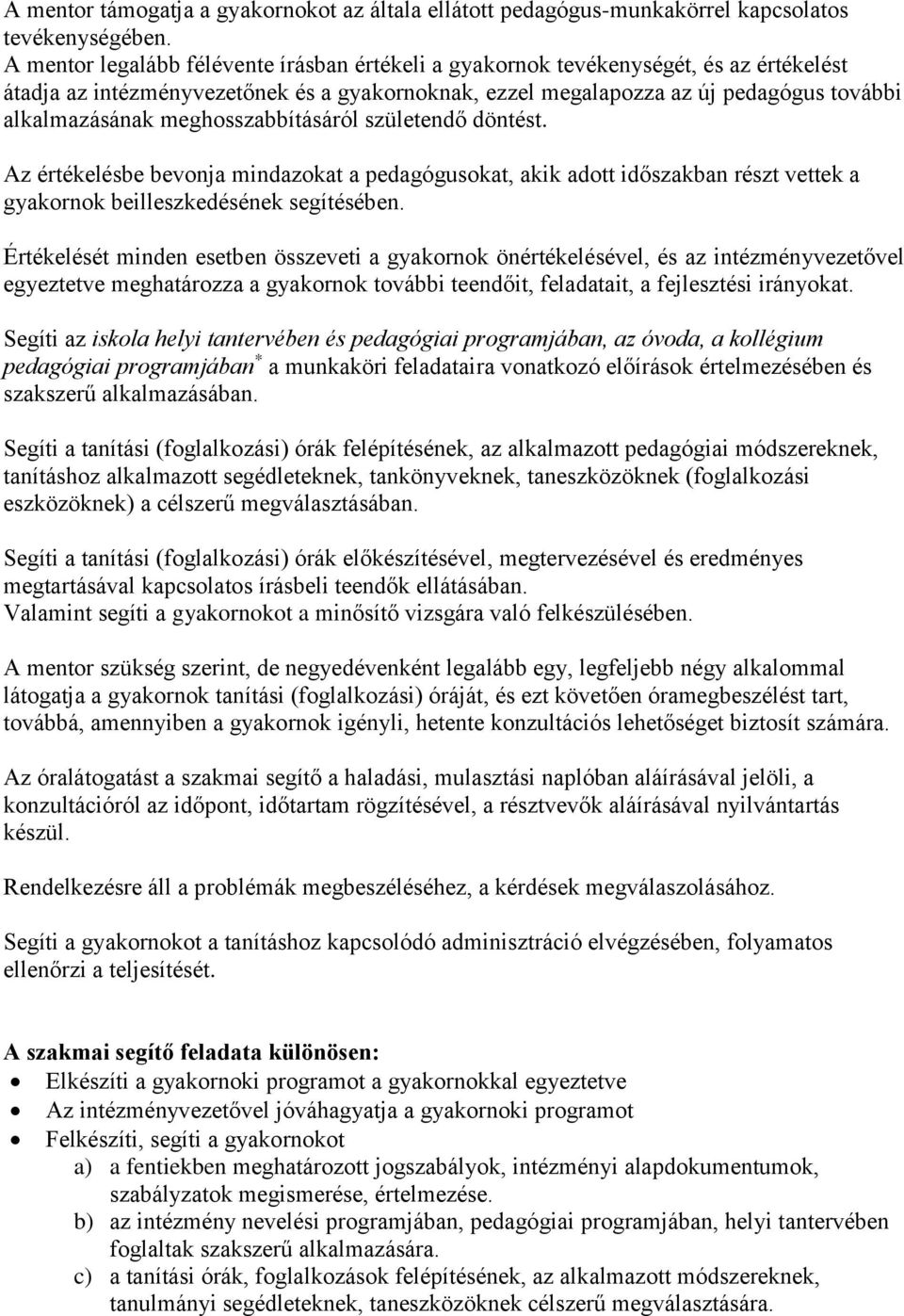 meghosszabbításáról születendő döntést. Az értékelésbe bevonja mindazokat a pedagógusokat, akik adott időszakban részt vettek a gyakornok beilleszkedésének segítésében.