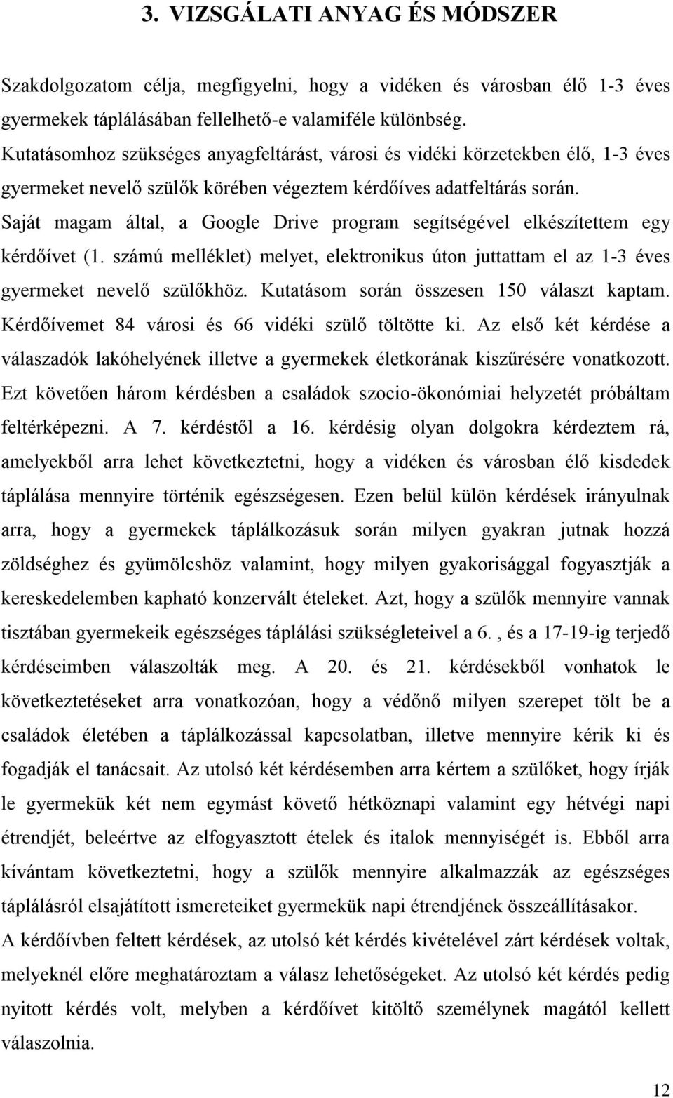 Saját magam által, a Google Drive program segítségével elkészítettem egy kérdőívet (1. számú melléklet) melyet, elektronikus úton juttattam el az 1-3 éves gyermeket nevelő szülőkhöz.