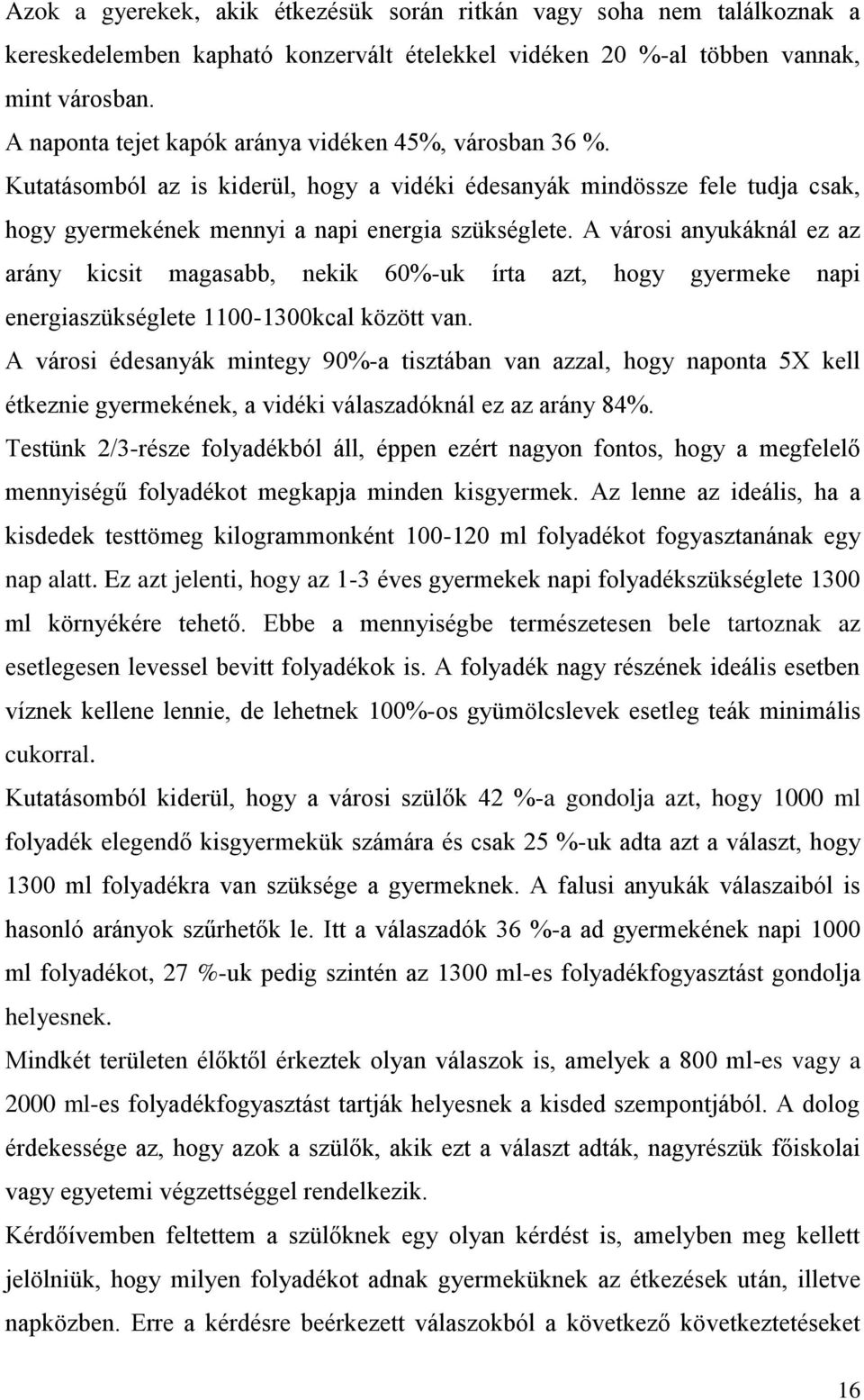 A városi anyukáknál ez az arány kicsit magasabb, nekik 60%-uk írta azt, hogy gyermeke napi energiaszükséglete 1100-1300kcal között van.