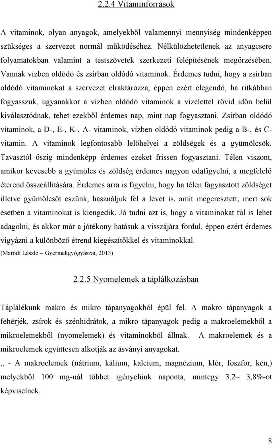 Érdemes tudni, hogy a zsírban oldódó vitaminokat a szervezet elraktározza, éppen ezért elegendő, ha ritkábban fogyasszuk, ugyanakkor a vízben oldódó vitaminok a vizelettel rövid időn belül