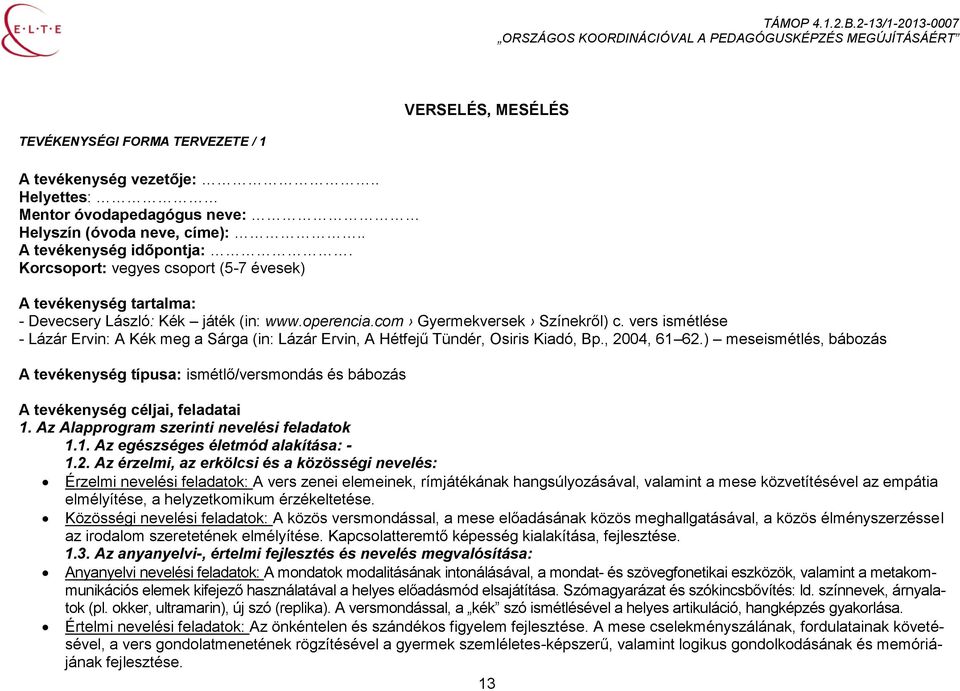 vers ismétlése - Lázár Ervin: A Kék meg a Sárga (in: Lázár Ervin, A Hétfejű Tündér, Osiris Kiadó, Bp., 2004, 61 62.