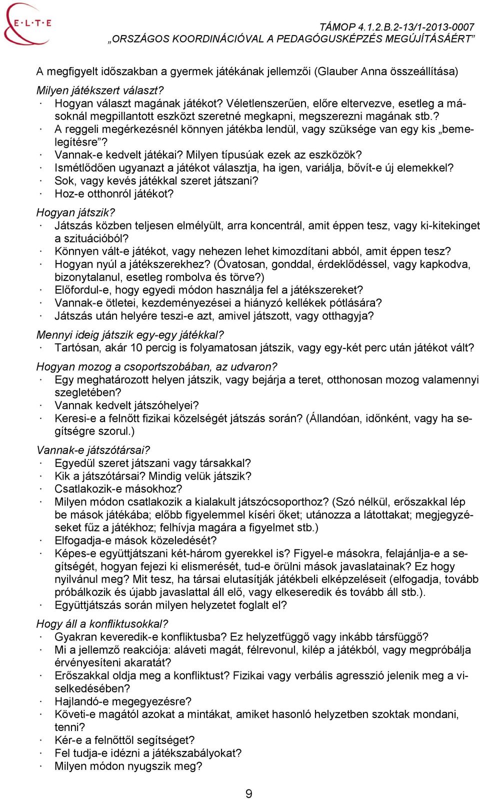 ? A reggeli megérkezésnél könnyen játékba lendül, vagy szüksége van egy kis bemelegítésre? Vannak-e kedvelt játékai? Milyen típusúak ezek az eszközök?